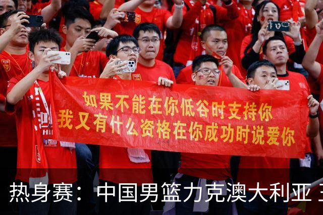 热身赛：中国男篮力克澳大利亚 王俊杰23+6+4赵继伟一度受伤